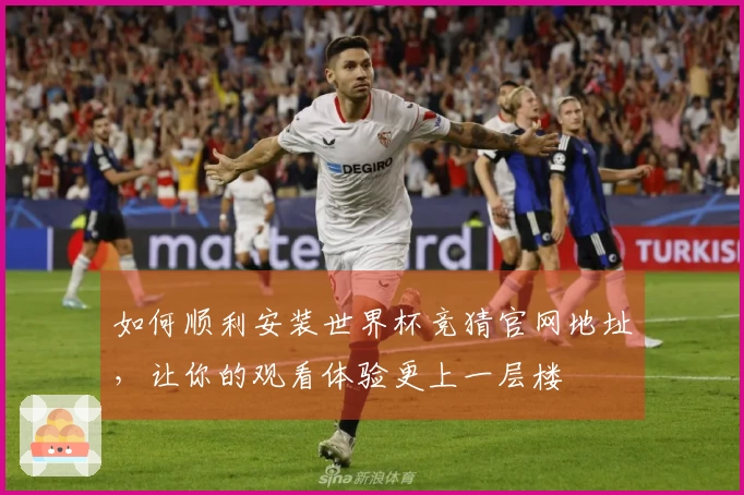 如何顺利安装世界杯竞猜官网地址,让你的观看体验更上一层楼