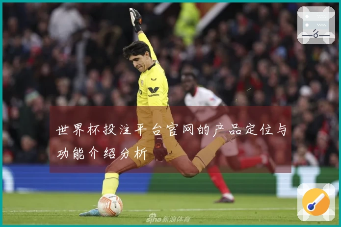 世界杯投注平台官网的产品定位与功能介绍分析